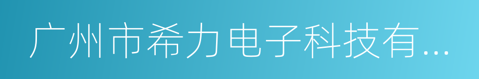 广州市希力电子科技有限公司的同义词