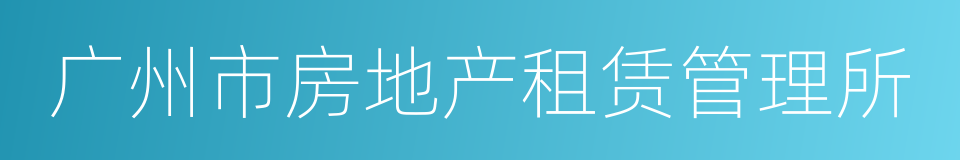 广州市房地产租赁管理所的同义词