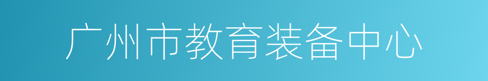 广州市教育装备中心的同义词