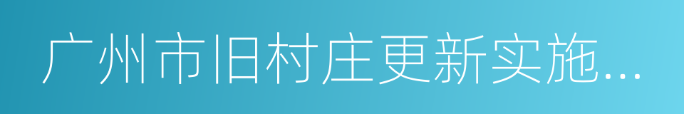 广州市旧村庄更新实施办法的同义词