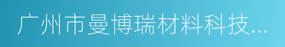 广州市曼博瑞材料科技有限公司的同义词