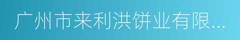 广州市来利洪饼业有限公司的同义词