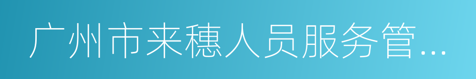 广州市来穗人员服务管理局的同义词