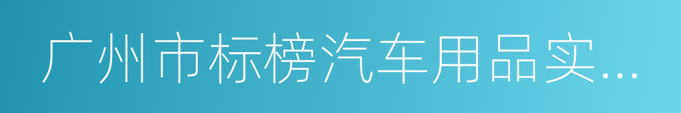 广州市标榜汽车用品实业有限公司的同义词