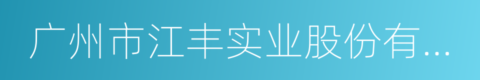 广州市江丰实业股份有限公司的同义词