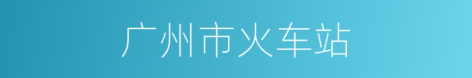 广州市火车站的同义词