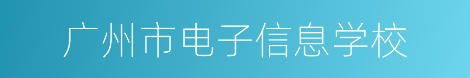 广州市电子信息学校的同义词