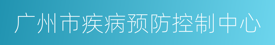 广州市疾病预防控制中心的同义词