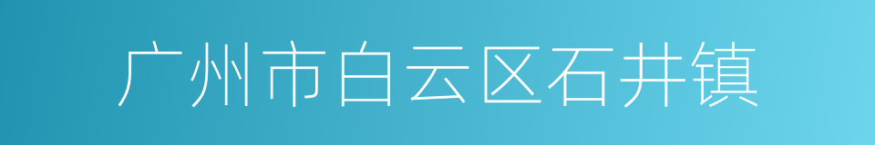 广州市白云区石井镇的同义词