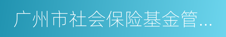 广州市社会保险基金管理中心的意思