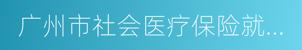 广州市社会医疗保险就医及个人账户管理办法的同义词