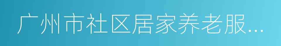 广州市社区居家养老服务管理办法的同义词