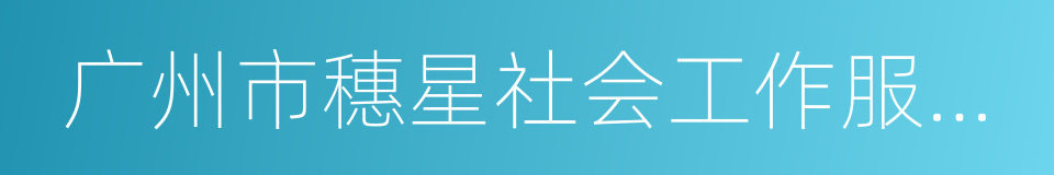 广州市穗星社会工作服务中心的同义词