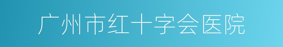 广州市红十字会医院的同义词