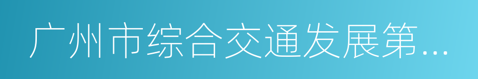 广州市综合交通发展第十三个五年规划的同义词
