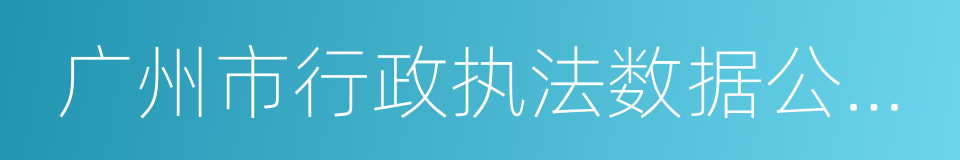 广州市行政执法数据公开办法的同义词