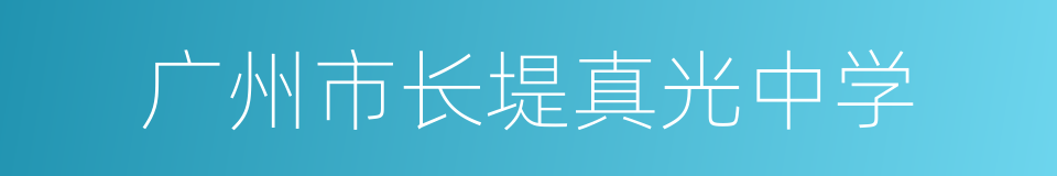 广州市长堤真光中学的意思