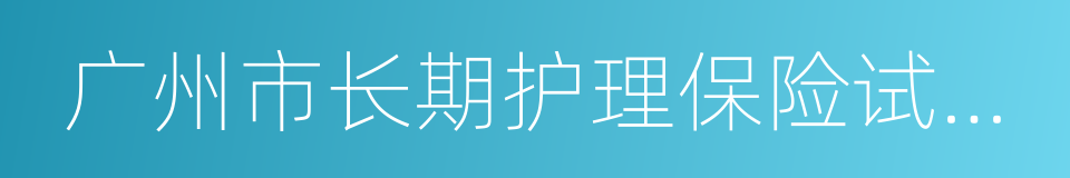 广州市长期护理保险试行办法的同义词