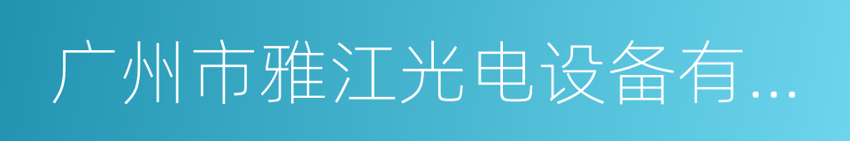 广州市雅江光电设备有限公司的同义词