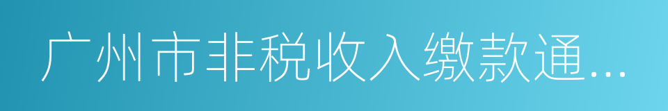 广州市非税收入缴款通知书的同义词