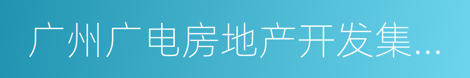 广州广电房地产开发集团股份有限公司的同义词