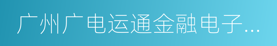 广州广电运通金融电子股份有限公司的同义词