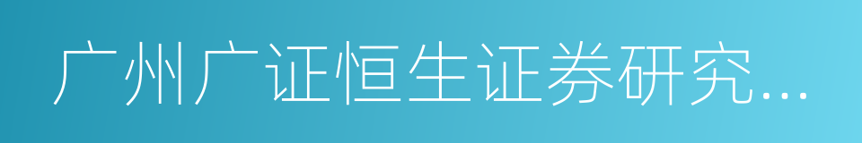 广州广证恒生证券研究所有限公司的同义词