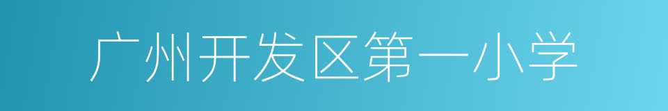 广州开发区第一小学的同义词