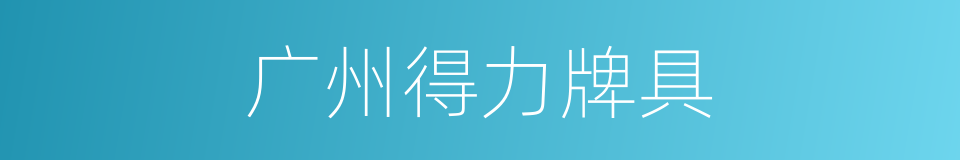 广州得力牌具的同义词