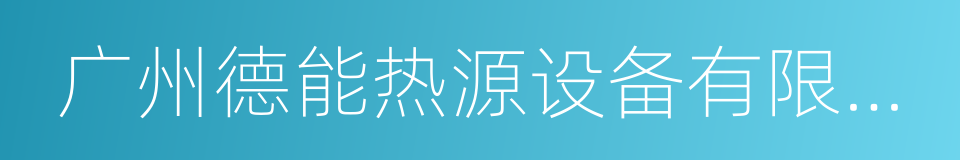 广州德能热源设备有限公司的同义词