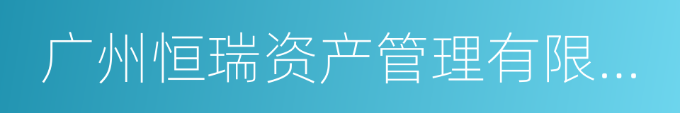 广州恒瑞资产管理有限公司的同义词