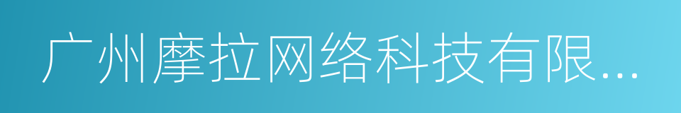 广州摩拉网络科技有限公司的同义词