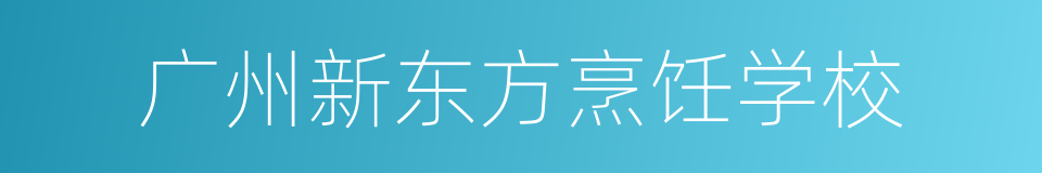 广州新东方烹饪学校的同义词