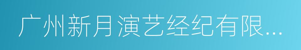 广州新月演艺经纪有限公司的同义词