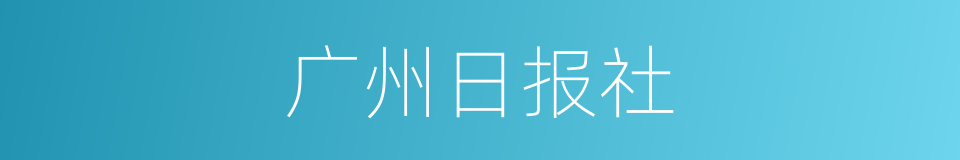 广州日报社的同义词