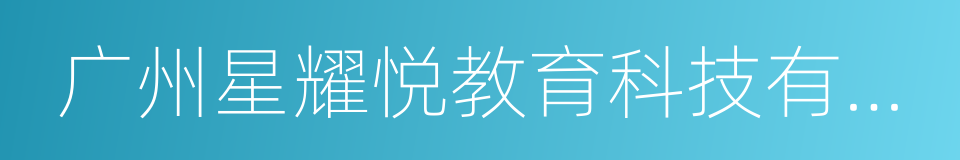 广州星耀悦教育科技有限公司的同义词