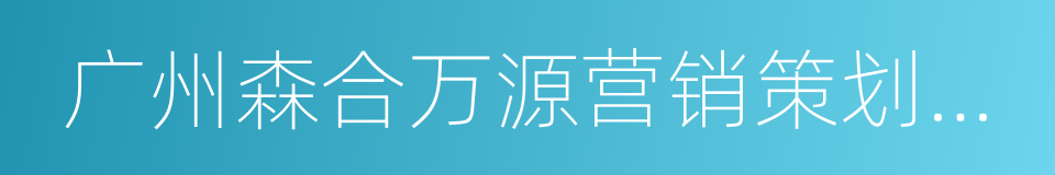 广州森合万源营销策划公司的同义词