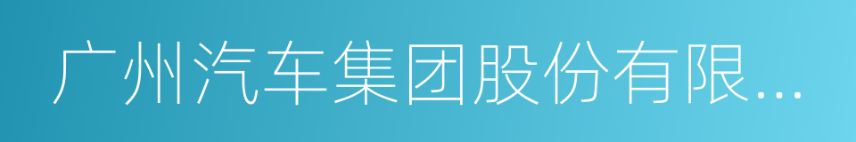 广州汽车集团股份有限公司汽车工程研究院的同义词