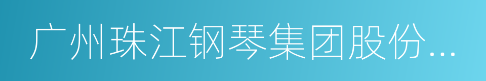 广州珠江钢琴集团股份有限公司的同义词