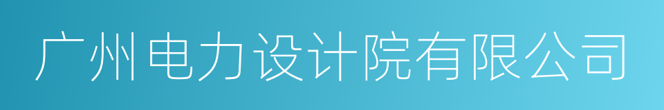 广州电力设计院有限公司的同义词