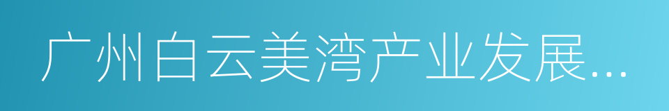 广州白云美湾产业发展有限公司的同义词