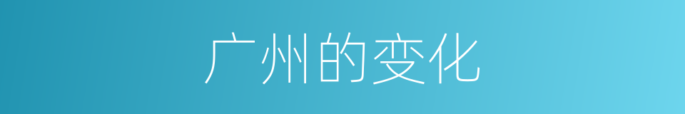 广州的变化的同义词