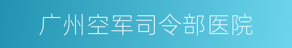 广州空军司令部医院的同义词