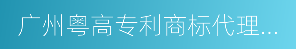 广州粤高专利商标代理有限公司的同义词