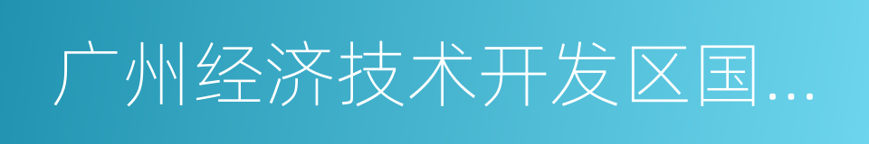 广州经济技术开发区国家税务局的意思