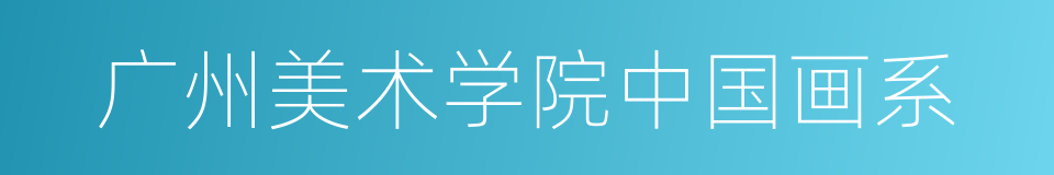 广州美术学院中国画系的同义词