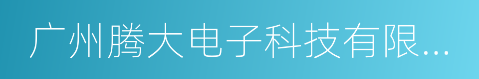 广州腾大电子科技有限公司的同义词