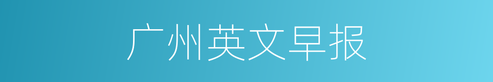 广州英文早报的同义词