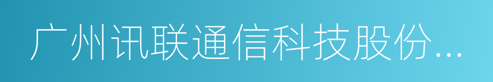 广州讯联通信科技股份有限公司的同义词