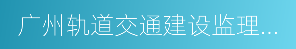 广州轨道交通建设监理有限公司的同义词